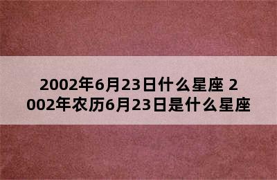 2002年6月23日什么星座 2002年农历6月23日是什么星座